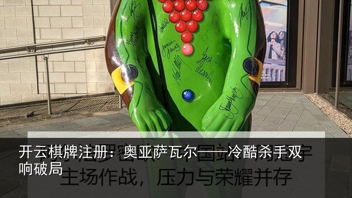 开云棋牌注册：奥亚萨瓦尔——冷酷杀手双响破局