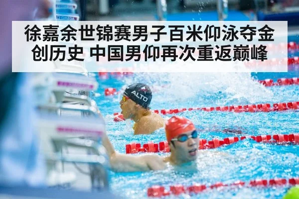 徐嘉余世锦赛男子百米仰泳夺金创历史 中国男仰再次重返巅峰